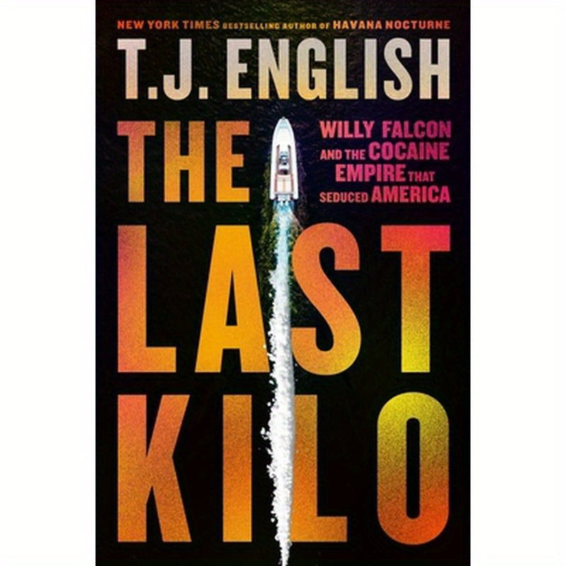 The Last Kilo: Willy Falcon and the Cocaine Empire That Seduced America