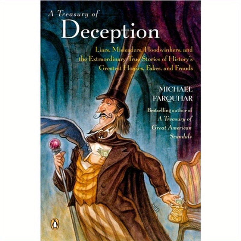 A Treasury of Deception: Liars, Misleaders, Hoodwinkers, and the Extraordinary True Stories of History's Greatest Hoaxes, Fakes, and Frauds