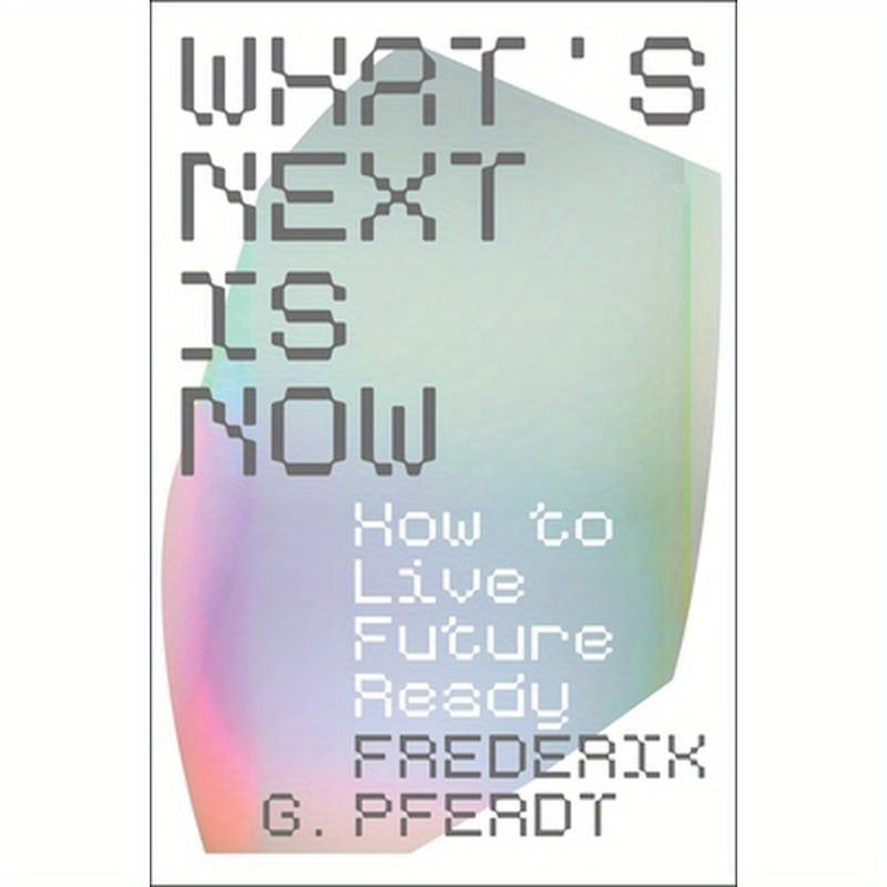 What's Next Is Now: How to Live Future Ready