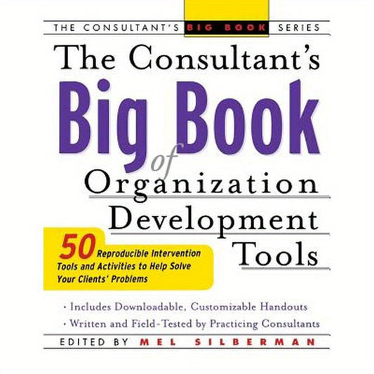 The Consultant's Big Book of Organization Development Tools: 50 Reproducible Intervention Tools to Help Solve Your Clients' Problems