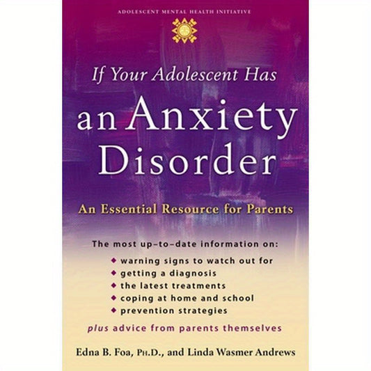 If Your Adolescent Has an Anxiety Disorder: An Essential Resource for Parents