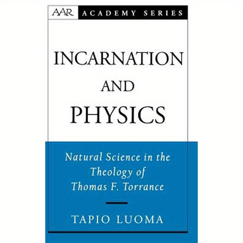 Incarnation and Physics: Natural Science in the Theology of Thomas F. Torrance