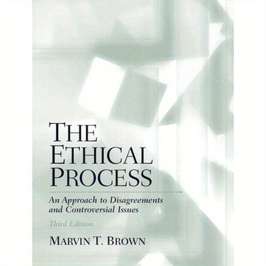 The Ethical Process: An Approach to Disagreements and Controversial Issues
