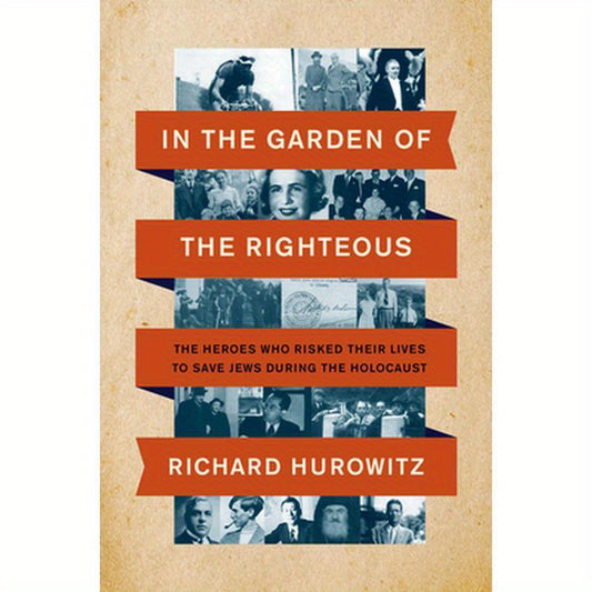 In the Garden of the Righteous: The Heroes Who Risked Their Lives to Save Jews During the Holocaust
