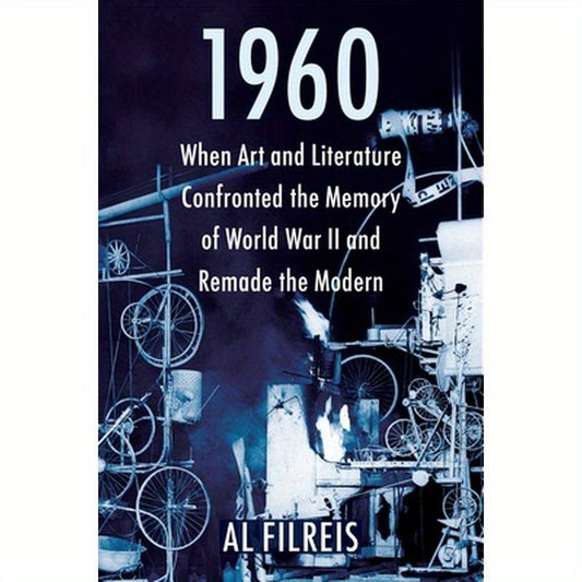 1960: When Art and Literature Confronted the Memory of World War II and Remade the Modern