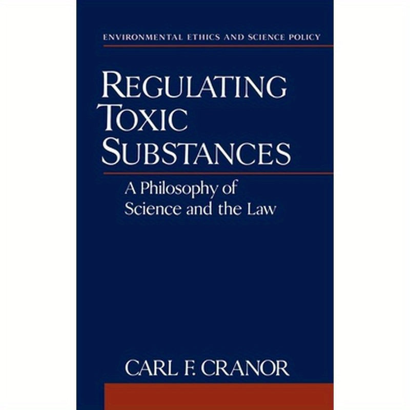 Regulating Toxic Substances: A Philosophy of Science and the Law