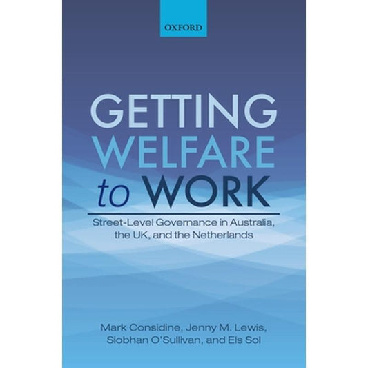 Getting Welfare to Work: Street-Level Governance in Australia, the Uk, and the Netherlands