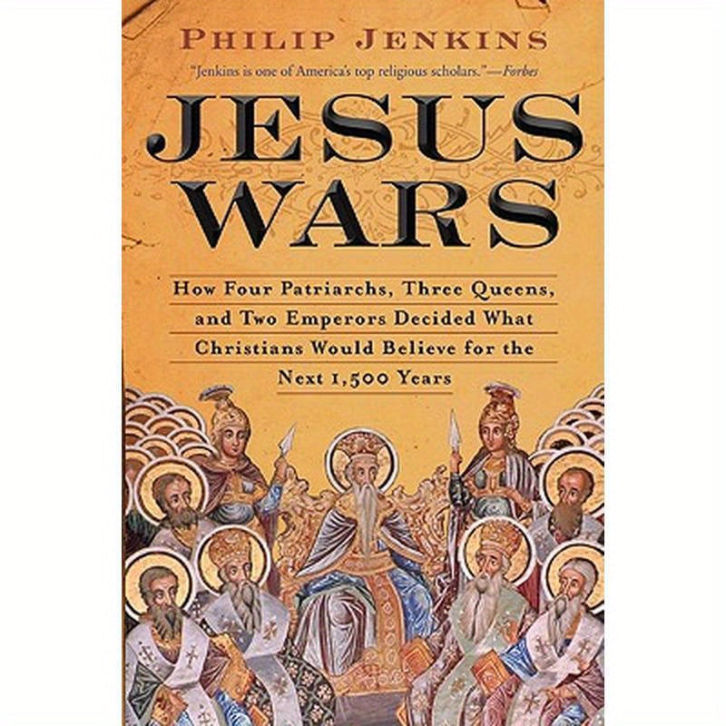 Jesus Wars: How Four Patriarchs, Three Queens, and Two Emperors Decided What Christians Would Believe for the Next 1,500 Years