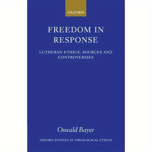 Freedom in Response: Lutheran Ethics: Sources and Controversies