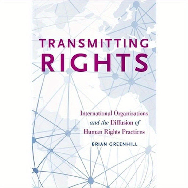 Transmitting Rights: International Organizations and the Diffusion of Human Rights Practices