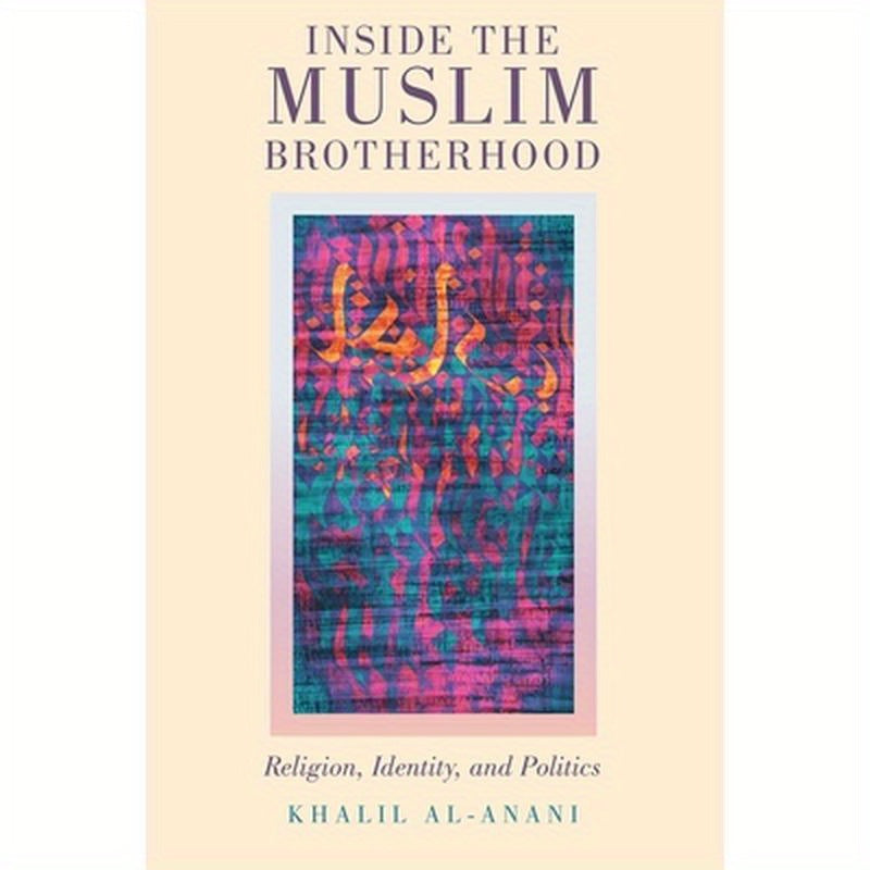 Inside The Muslim Brotherhood: Religion, Identity, and Politics