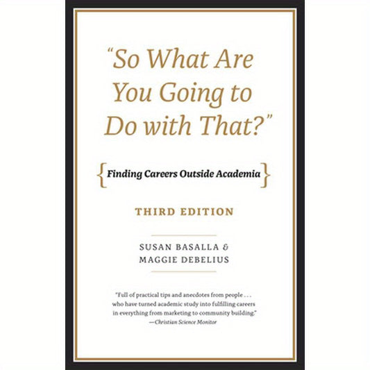 "So What Are You Going to Do with That?": Finding Careers Outside Academia, Third Edition