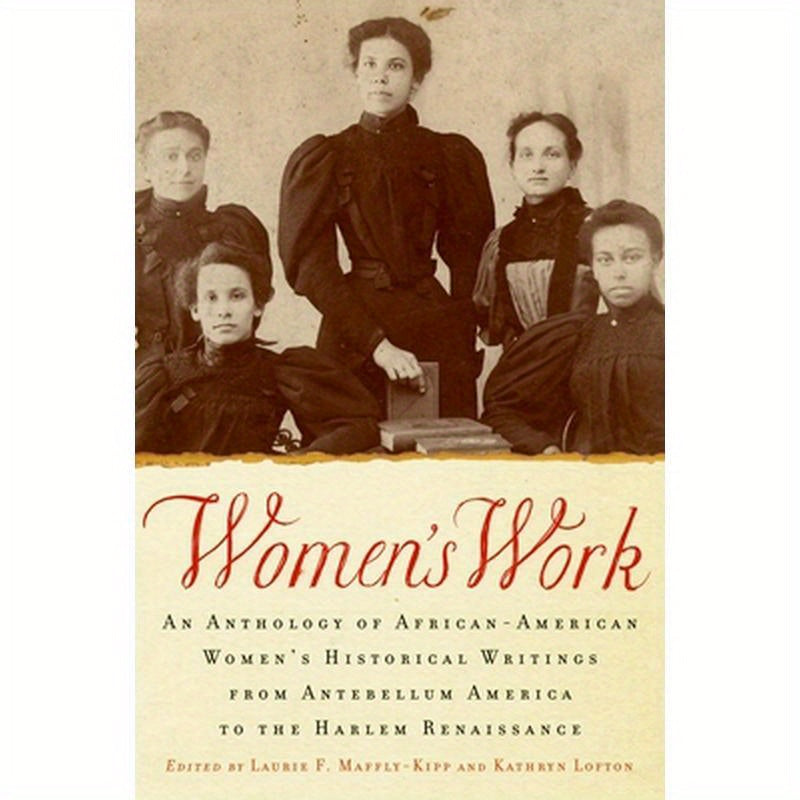 Women's Work: An Anthology of African-American Women's Historical Writings from Antebellum America to the Harlem Renaissance