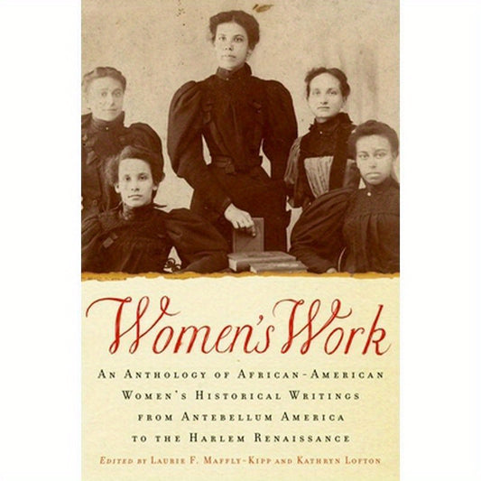 Women's Work: An Anthology of African-American Women's Historical Writings from Antebellum America to the Harlem Renaissance