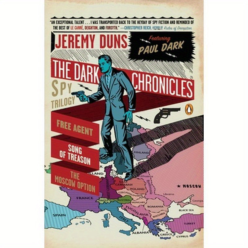 The Dark Chronicles: A Spy Trilogy: Free Agent, Song of Treason, the Moscow Option