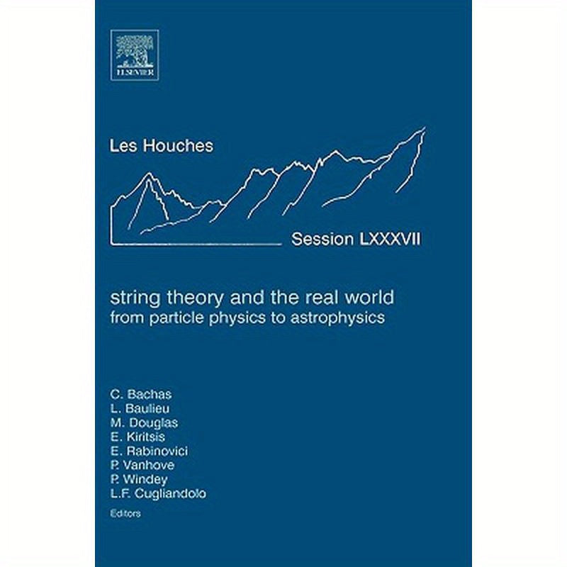 String Theory and the Real World: From Particle Physics to Astrophysics: Lecture Notes of the Les Houches Summer School 2007 Volume 87