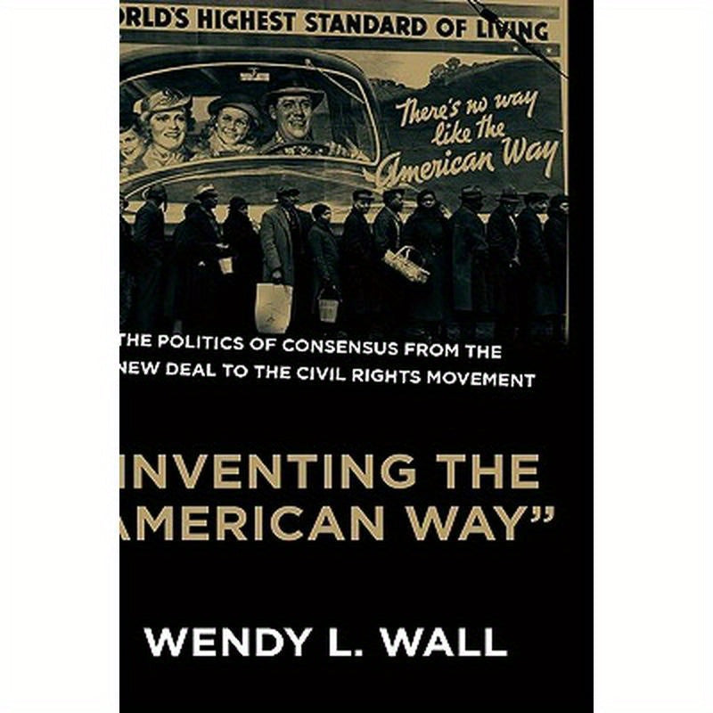 Inventing the "American Way": The Politics of Consensus from the New Deal to the Civil Rights Movement