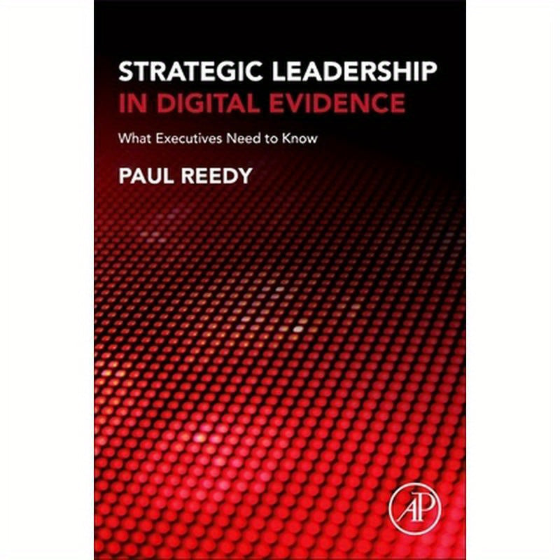 Strategic Leadership in Digital Evidence: What Executives Need to Know