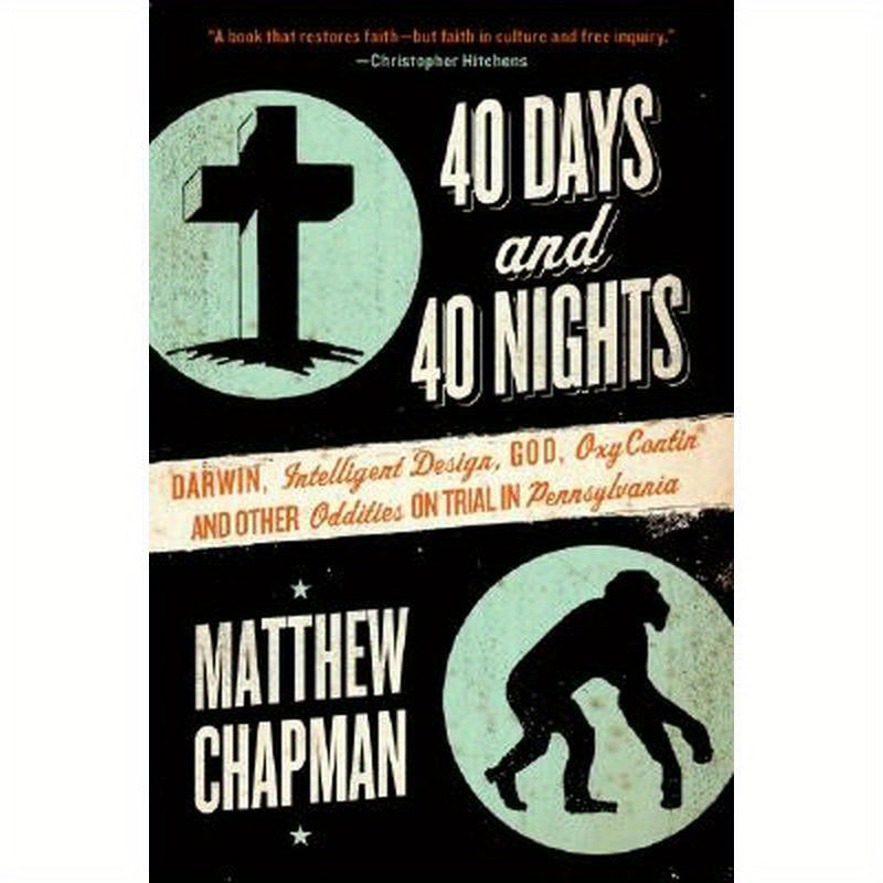 40 Days and 40 Nights: Darwin, Intelligent Design, God, Oxycontin(r), and Other Oddities on Trial in Pennsylvania