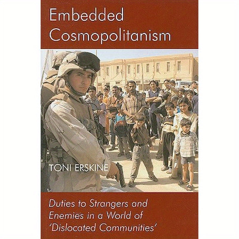Embedded Cosmopolitanism: Duties to Strangers and Enemies in a World of 'Dislocated Communities'